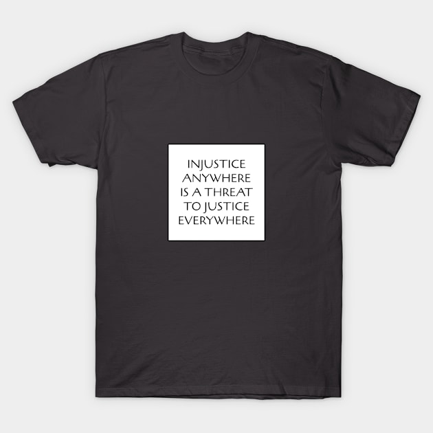 Injustice Anywhere Is A Threat To Justice Everywhere T-Shirt by InspireMe